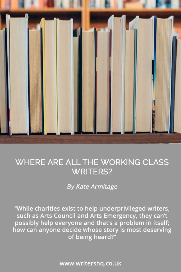 Image of a shelf of books with text: Where are all the working class writers? By Kate Armitage. "While charities exist to help underprivileged writers, such as Arts Council and Arts Emergency, they can't possibly help everyone and that's a problem in itself; how can anyone decide whose story is most deserving of being heard?"