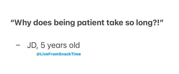 A screenshot from Instagram account @LiveFromSnackTime that says: "Why does being patient take so long?" JD, 5 years old.