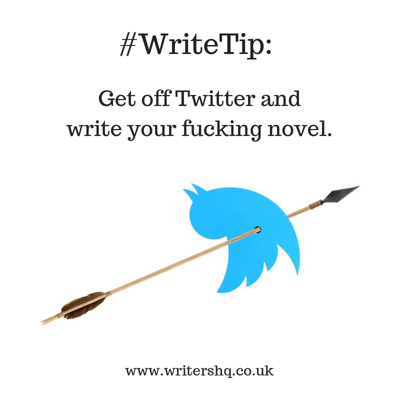 Image of the twitter bird shot through with an arrow. Caption says: #WriteTip: get off Twitter and write your fucking novel. 