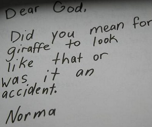 A photo of a child's handwritten letter that says: "Dear God, did you mean for giraffe to look like that or was it an accident. Norma."