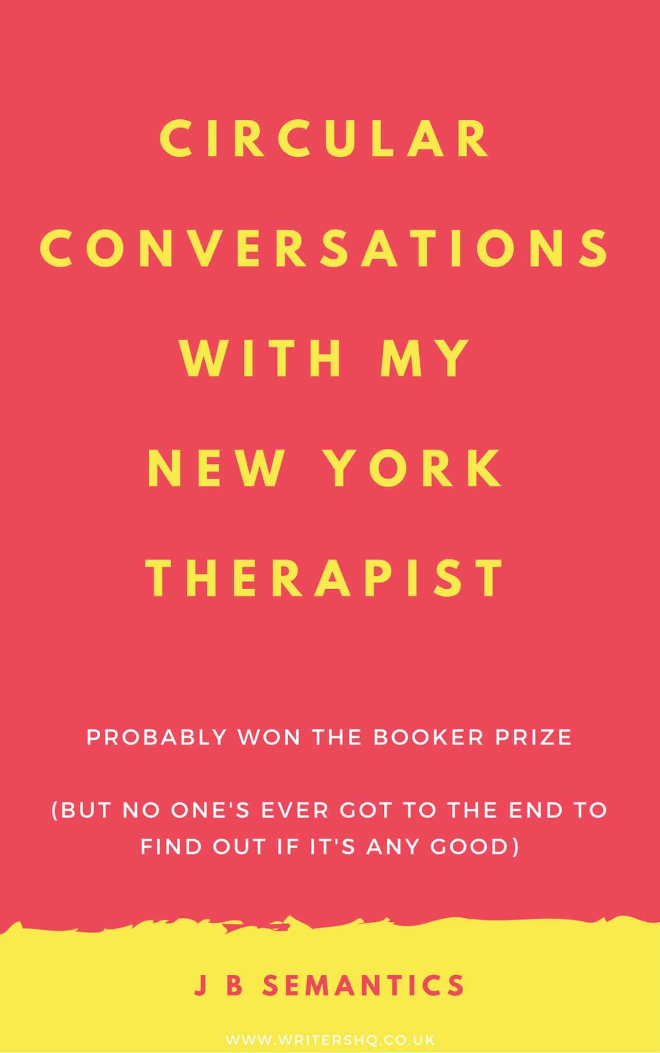 Image of a red and yellow book cover with text: Circular Conversations with my New York Therapist by J B Semantics. Probably won the Booker Prize (but no one's ever got to the end to find out if it's any good).