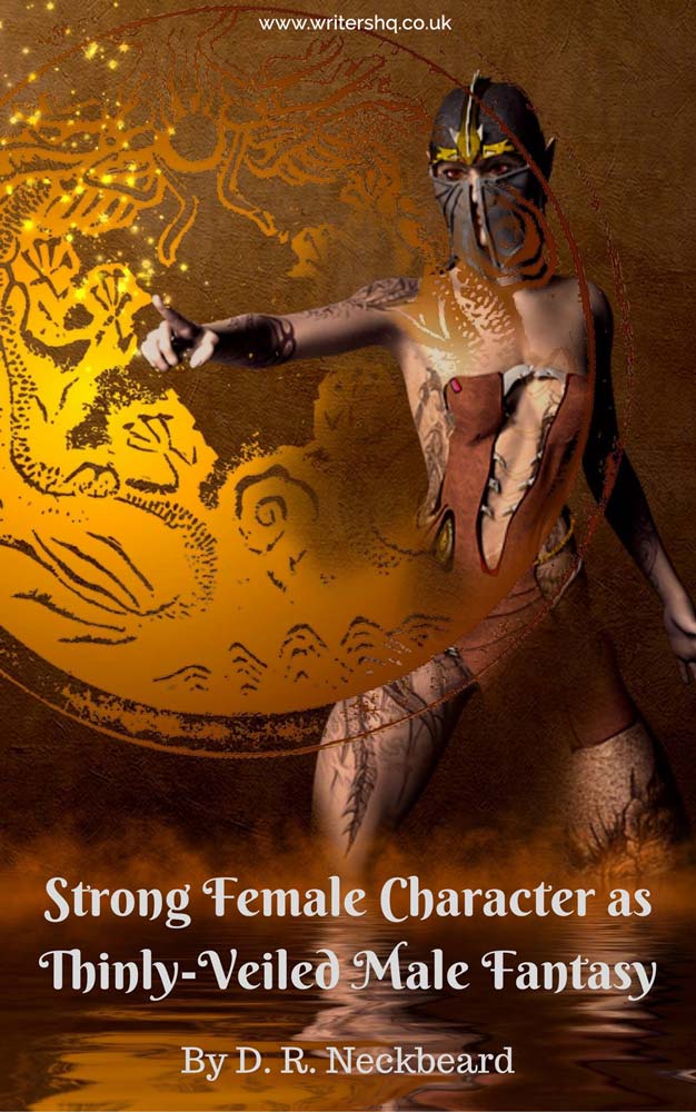 Image of a book cover depicting a scantily clad warrior woman wearing a metal helmet (but not much else) weaving a golden spell. Text reads: Strong Female Character as Thinly-Veiled Male Fantasy by D R Neckbeard.