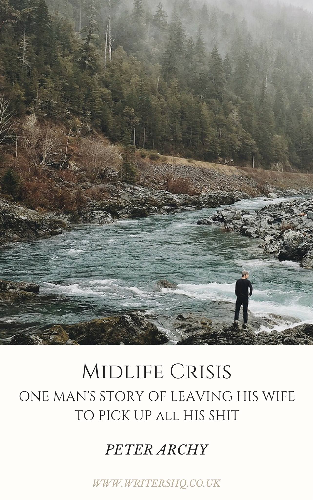 Image of a book cover depicting a man standing at the edge of a river beside a forest. Text reads: Midlife Crisis: one man's story of leaving his wife to pick up all his shit. By Peter Archy.