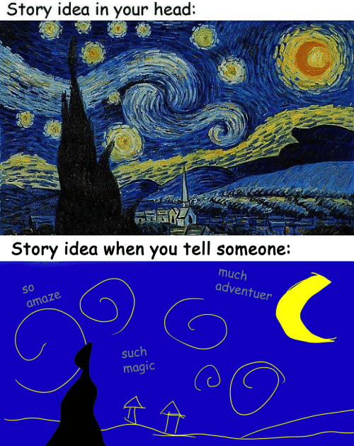 Image of Van Gogh's Starry Night painting with the title: story idea in your head, and an image of a poorly drawn copy in mspaint titled: story idea when you tell someone