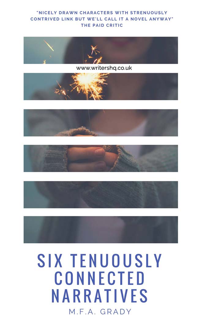 Image of a book cover depicting a woman holding out a sparkler. Text reads: Six Tenuously Connected Narratives by M F A Grady. "Nicely drawn characters with strenuously contrived link but we'll call it a novel anyway" - the paid critic.